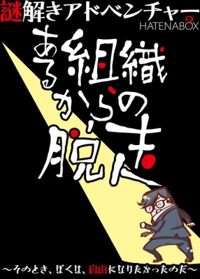 謎解きアドベンチャー 　「ある組織からの脱走 ～そのとき、ぼくは、自由になりたかったのだ」