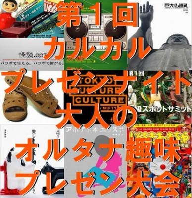 第１回 カルカル プレゼンナイト～大人のオルタナ趣味プレゼン大会