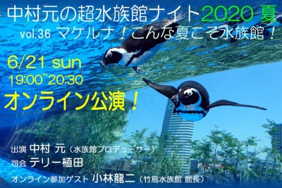 中村元の超水族館ナイト 2020夏 vol.36 〜マケルナ！こんな夏こそ水族館！〜