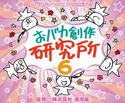 ザリガニワークスpresents『おバカ創作研究所vol6』