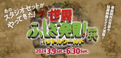 【世界ふしぎ発見！展 】  in リトルワールド