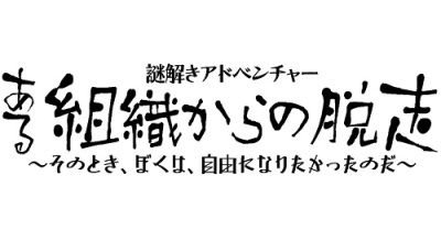 謎解きアドベンチャー 　「ある組織からの脱走 ～そのとき、ぼくは、自由になりたかったのだ」